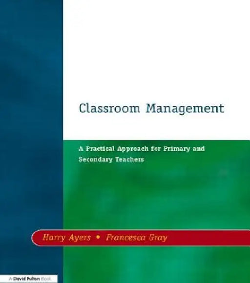 Classroom Management: A Practical Approach for Primary and Secondary Teachers by Harry Ayers