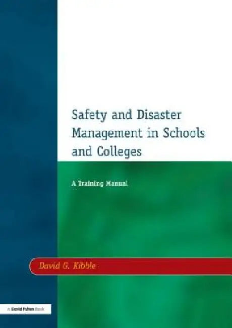 Safety and Disaster Management in Schools and Colleges: A Training Manual by David G. Kibble