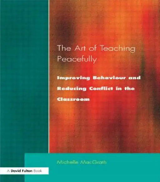 Art of Teaching Peacefully: Improving Behavior and Reducing Conflict in the Classroom by Michelle Macgrath