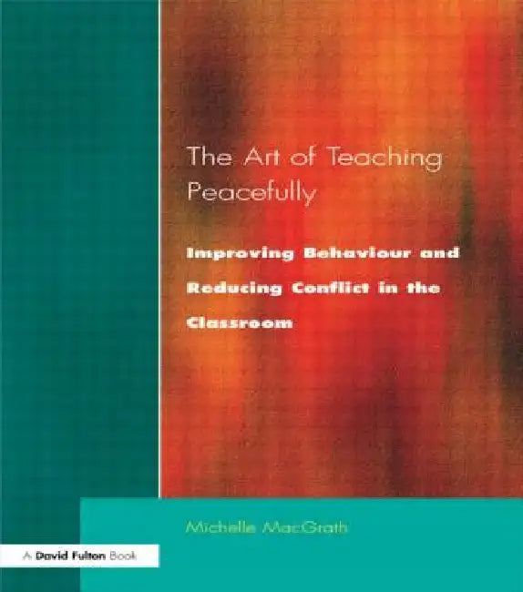 Art of Teaching Peacefully: Improving Behavior and Reducing Conflict in the Classroom by Michelle Macgrath