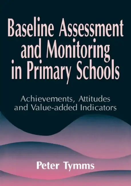 Baseline Assessment and Monitoring in Primary Schools by Peter Tymms