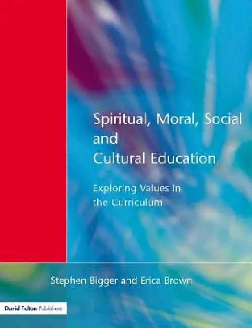 Spiritual, Moral, Social, & Cultural Education: Exploring Values in the Curriculum by Stephen Bigger