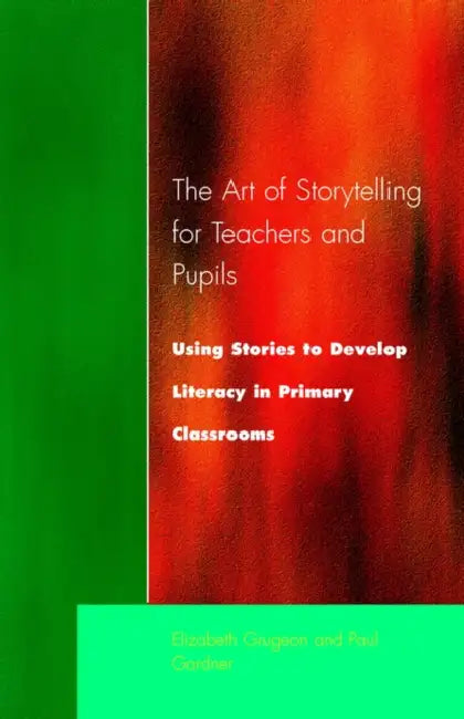 The Art of Storytelling for Teachers and Pupils: Using Stories to Develop Literacy in Primary Classrooms by Elizabeth Grugeon, Paul Garder