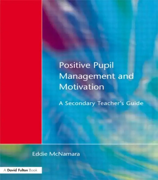 Positive Pupil Management and Motivation: A Secondary Teacher's Guide by Eddie McNamara