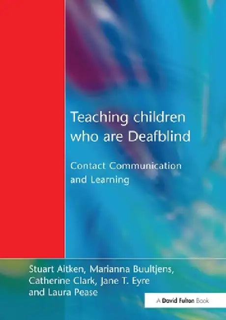 Teaching Children Who are Deafblind: Contact Communication and Learning by Stuart Aitken