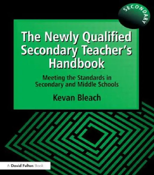 The Newly Qualified Secondary Teacher's Handbook: Meeting the Standards in Secondary and Middle Schools by Kevan Bleach