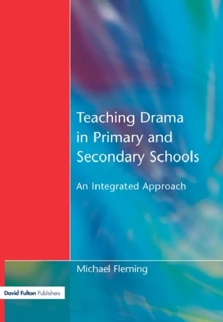 Teaching Drama in Primary and Secondary Schools: An Integrated Approach by Michael Fleming