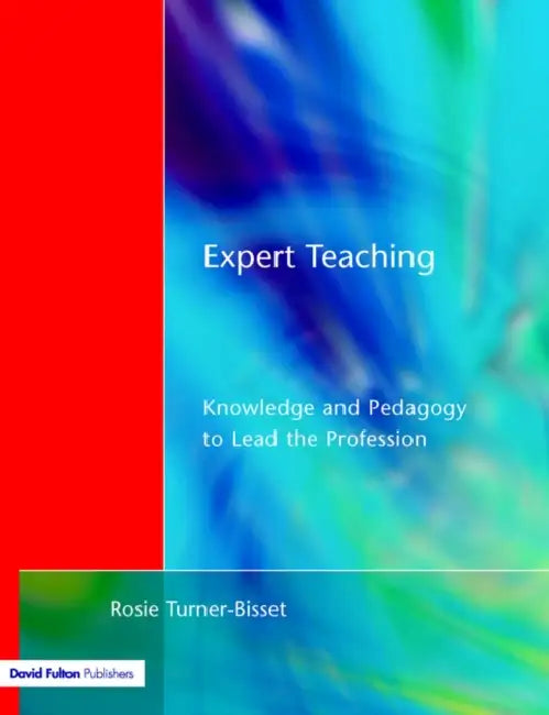 Expert Teaching: Knowledge and Pedagogy to Lead the Profession by Rosie Bisset Turner