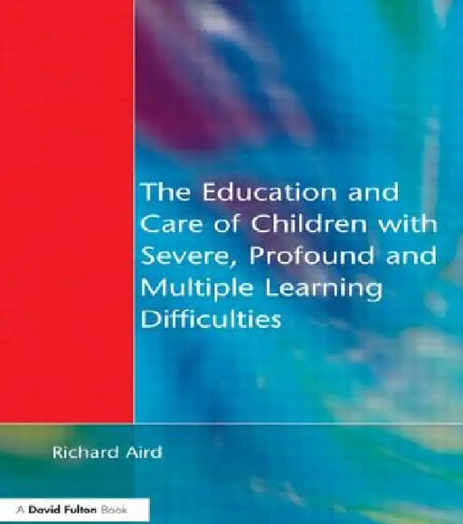The Education and Care of Children with Severe, Profound and Multiple Learning Disabilities: Musical Activities to Develop Basic Skills by Richard Aird