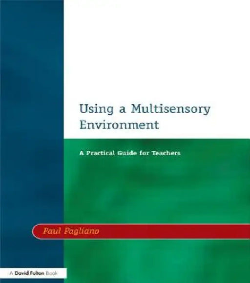Using a Multisensory Environment: A Practical Guide for Teachers by Pagliano Paul