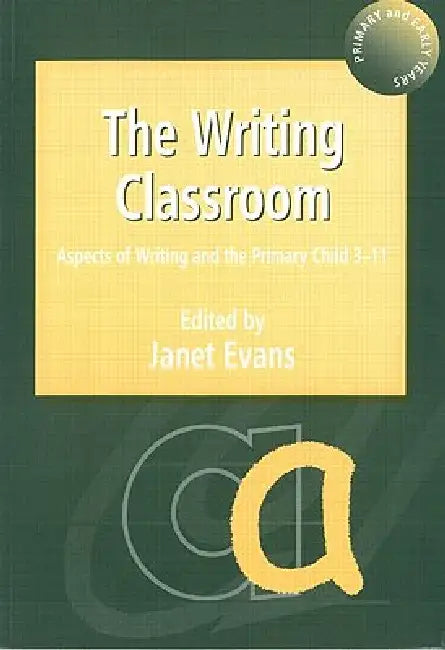 The Writing Classroom: Aspects of Writing and the Primary Child 3-11 by Evans Janet