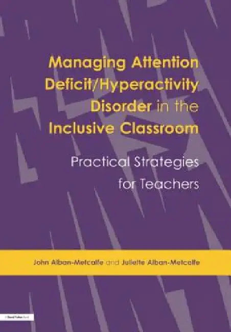 Managing Attention Deficit/Hyperactivity Disorder in the Inclusive Classroom: Practical Strategies by John Alban-Metcalfe