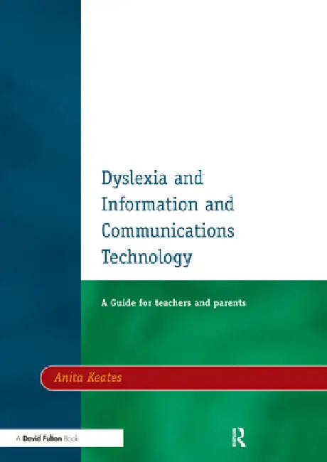 Dyslexia and Information and Communications Technology: A Guide for Teachers and Parents by Anita Keates