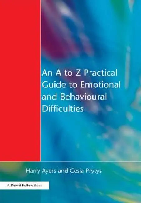 An A to Z Practical Guide to Emotional and Behavioural Difficulties by Harry Ayers
