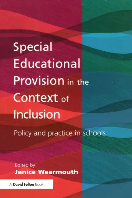 Special Educational Provision in the Context of Inclusion: Policy and Practice in Schools by Janice Wearmouth
