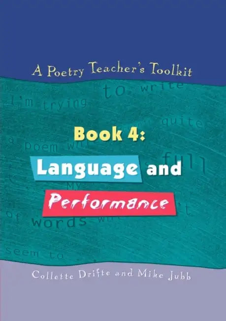 A Poetry Teacher's Toolkit: Book 4: Language and Performance by Collette Drifte, Mike Jubb