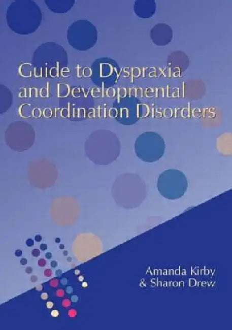 Guide to Dyspraxia and Developmental Coordination Disorders by Andrew Kirby