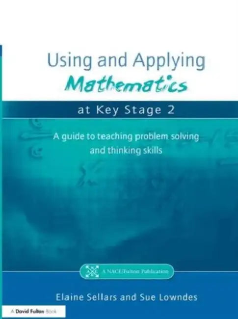 Using and Applying Mathematics at Key Stage 2: A Guide to Teaching Problem Solving and Thinking Skills by Elaine Sellars, Sue Lowndes