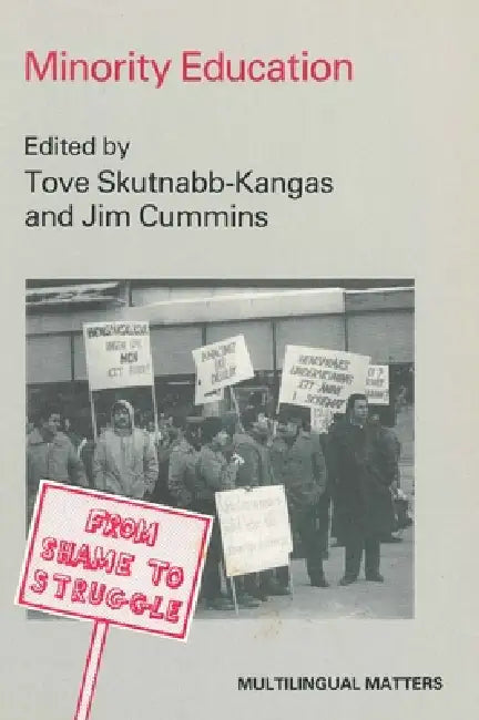 Minority Education: From Shame to Struggle by Tove Skutnabb-Kangas, Jim Cummins