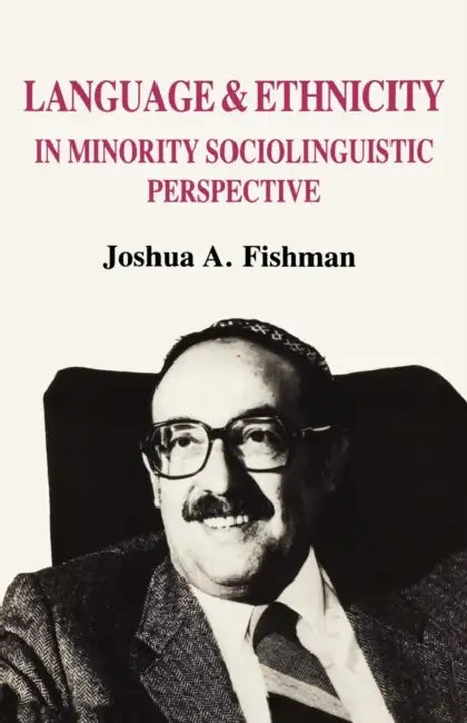 Language & Ethnicity in Minority Sociolinguistic Perspective by Joshua A. Fishman