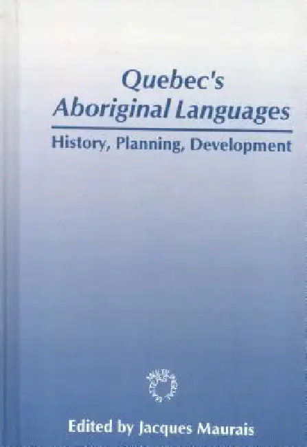 Quebec's Aboriginal Languages: History, Planning and Development by Jacques Maurais