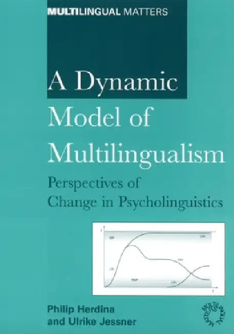 A Dynamic Model of Multilingualism: Perspectives on Change in Psycholinguistics by Philip Herdina, Ulrike Jessner