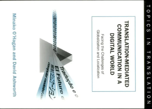 Translation-Mediated Communi.in a Digita: Facing the Challenges of Globalization and Localization by Minako O'Hagan, David Ashworth