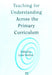 Teaching for Understanding Across the Primary Curriculum by Lynn D. Newton