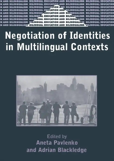 Negotiation of Identities in Multilingual Contexts by Aneta Pavlenko, Adrian Blackledge