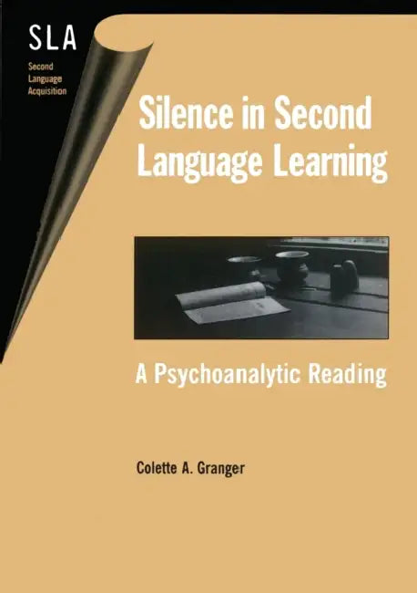 Silence in Second Language Acquistion: A Psychoanalytic Reading by Colette A. Granger
