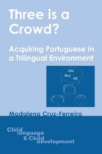 3 Is a Crowd -Nop/048: Acquiring Portuguese in a Trilingual Environment by Madalena Cruz-Ferreira