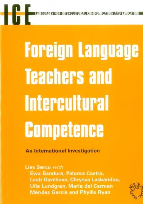 Foreign Language Teachers and Intercultural Competence: An Investigation in 7 Countries of Foreign Language Teachers' Views and Teaching Practices by Lies Sercu