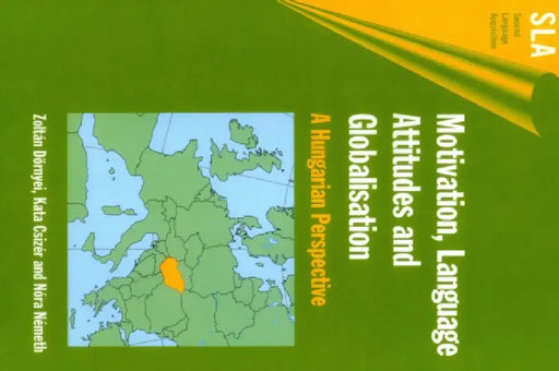 Motivation, Language Attitudes and Globalisation: A Hungarian Perspective by Zoltán Dörnyei, Kata Csizér, Nóra Németh