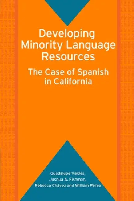 Developing Minority Language Resources: The Case of Spanish in California by Guadalupe Valdés, Joshua A. Fishman, Rebecca Chávez
