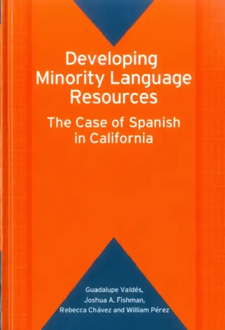 Developing Minority Language Resources: The Case of Spanish in California by Guadalupe Valdés, Joshua A. Fishman, Rebecca Chávez