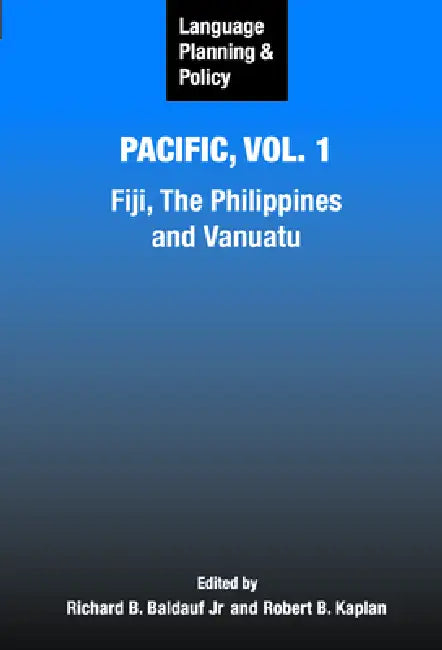 Language Planning and Policy in the Pacific, Vol 1: Fiji, the Philippines, and Vanuatu by Richard B. Baldauf Jr, Robert B. Kaplan