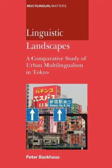 Linguistic Landscapes: A Comparative Student: A Comparative Study of Urban Multilingualism in Tokyo by Peter Backhaus