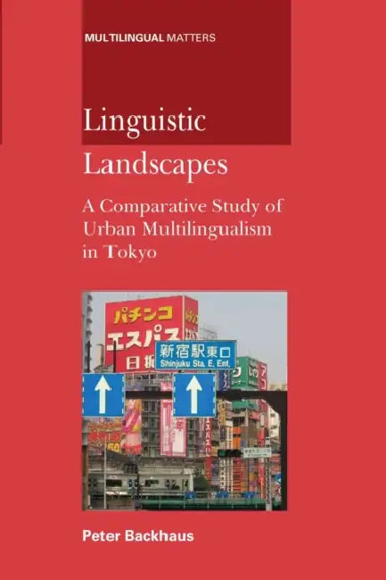 Linguistic Landscapes: A Comparative Study of Urban Multilingualism in Tokyo by Peter Backhaus