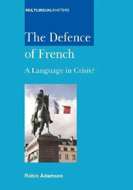The Defence of French: A Language in Crisis? by Robin Adamson