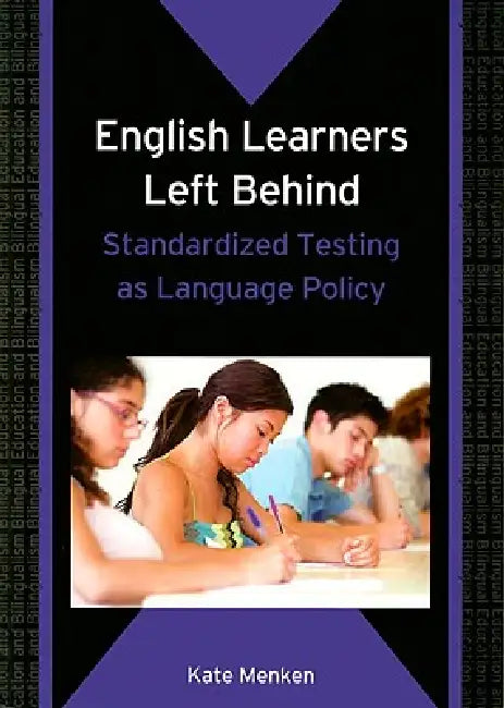 English Learners Left Behind: Standardized Testing as Language Policy by Kate Menken