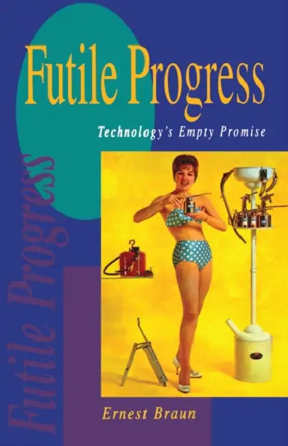 Futile Progress: Technology's empty promise by Ernest Braun