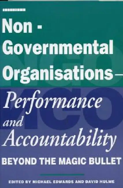 Non-Governmental Organisations - Performance and Accountability: Beyond the Magic Bullet by Michael Edwards
