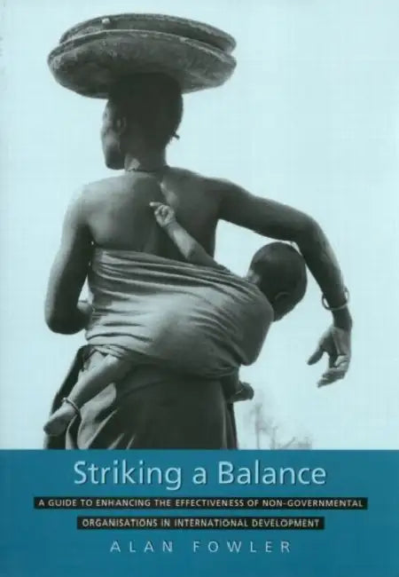 Striking a Balance: A Guide to Enhancing the Effectiveness of Non-Governmental Organisations in International Development by Alan Fowler
