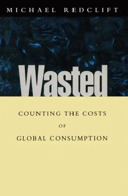 Wasted: Counting the costs of global consumption by Michael Redclift