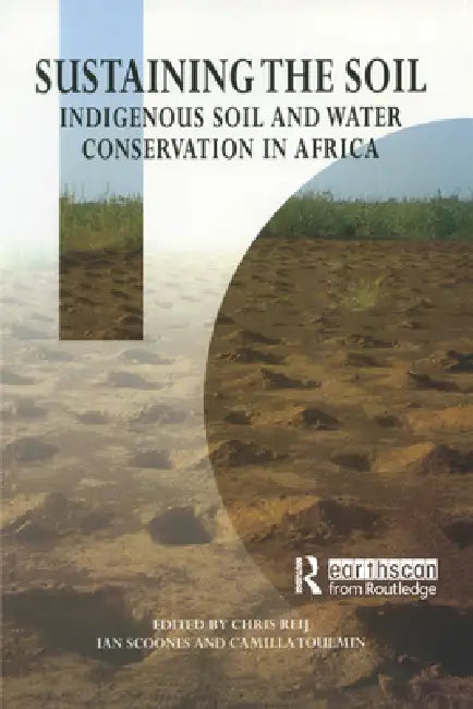 Sustaining the Soil: Indigenous Soil and Water Conservation in Africa by Chris Reij