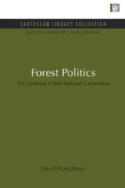Forest Politics: The Evolution of International Cooperation by David Humphreys