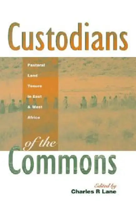 Custodians of the Commons: Pastoral Land Tenure in Africa by Charles Lane