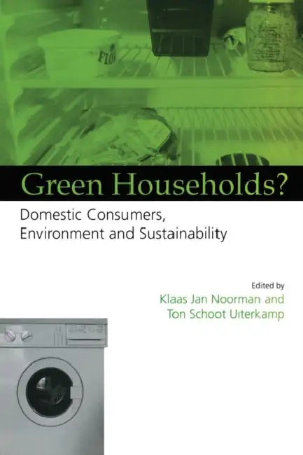 Green Households: Domestic Consumers, the Environment and Sustainability by Klaas Jan Noorman, Ton Schoot Uiterkamp
