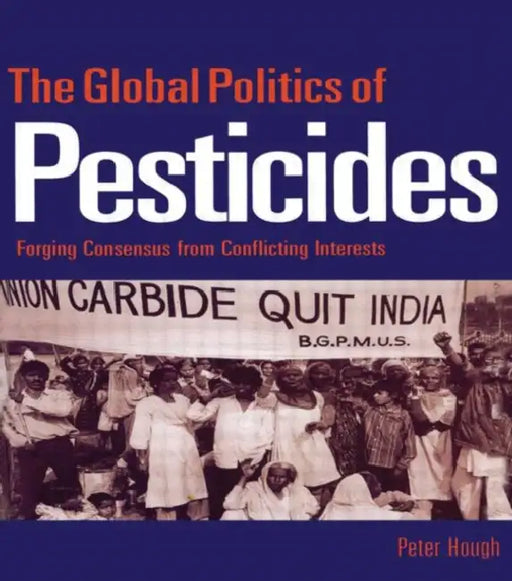 The Global Politics of Pesticides: Forging Consensus from Conflicting Interests by Peter Hough