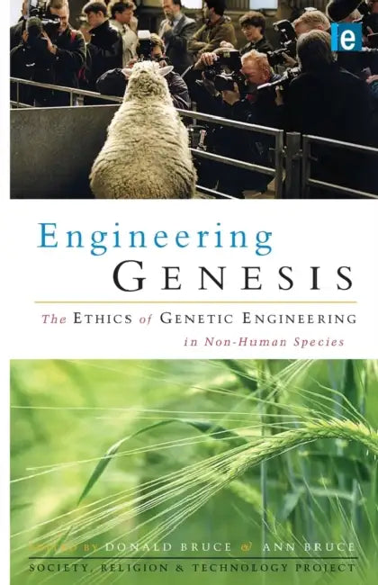 Engineering Genesis: Ethics of Genetic Engineering in Non-Human Species by Donald Bruce, Ann Bruce